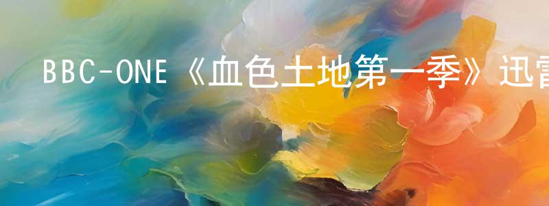 陳志延發布BBC-ONE《血色土地第一季》迅雷下載/在線觀看/百度云-犯罪/歷史載-美劇天堂